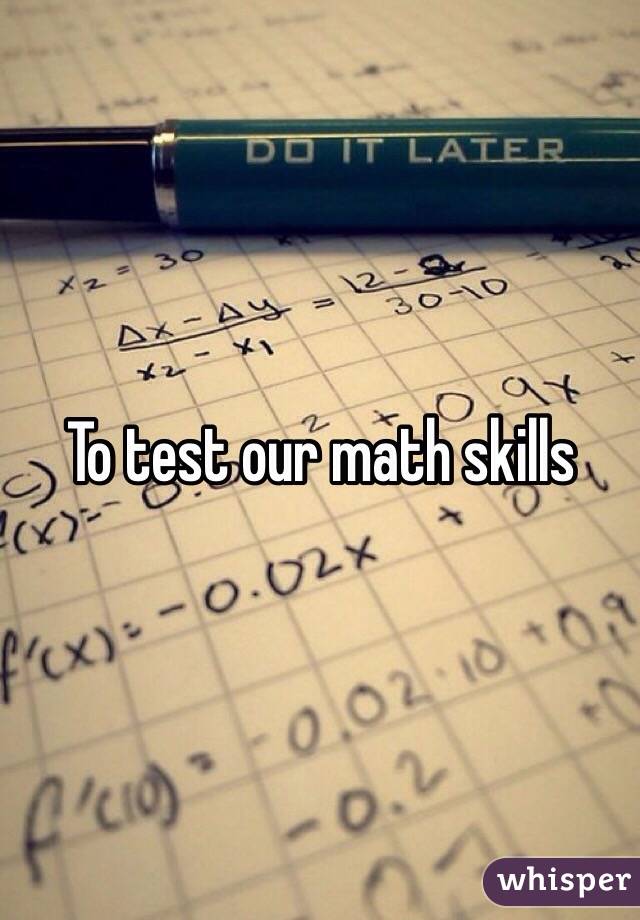 To test our math skills