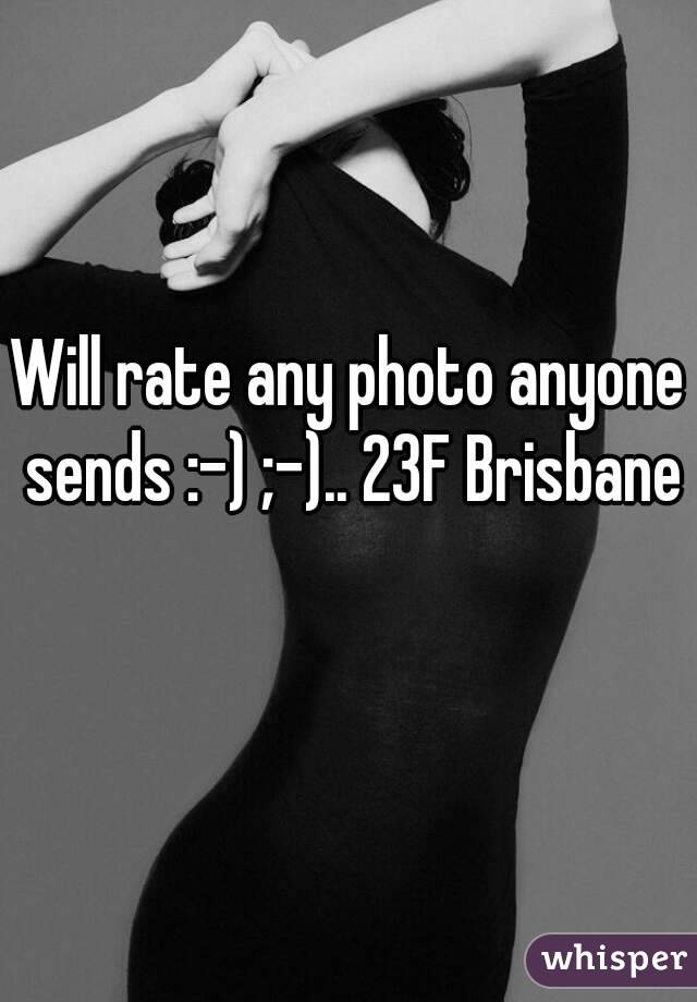 Will rate any photo anyone sends :-) ;-).. 23F Brisbane 