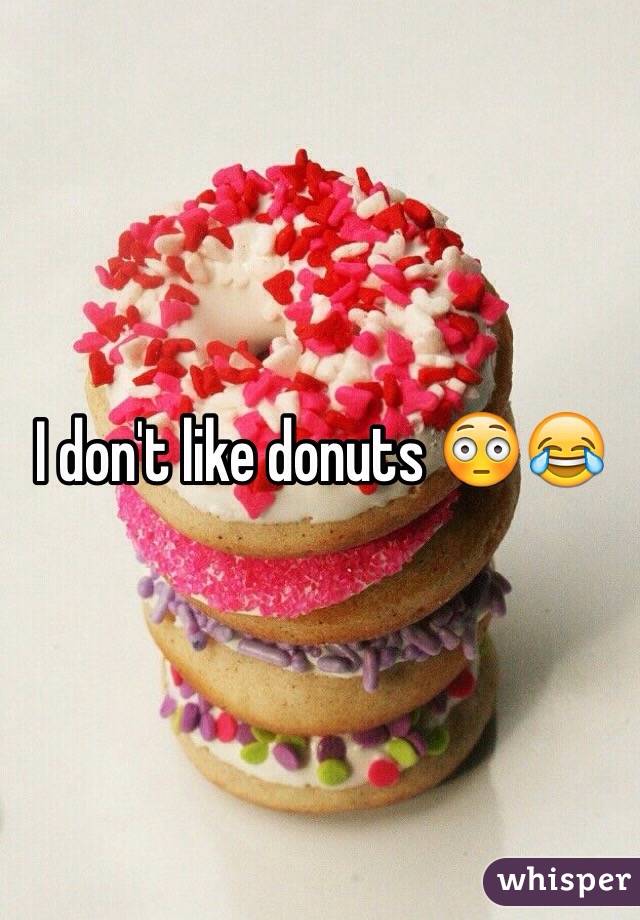 I don't like donuts 😳😂