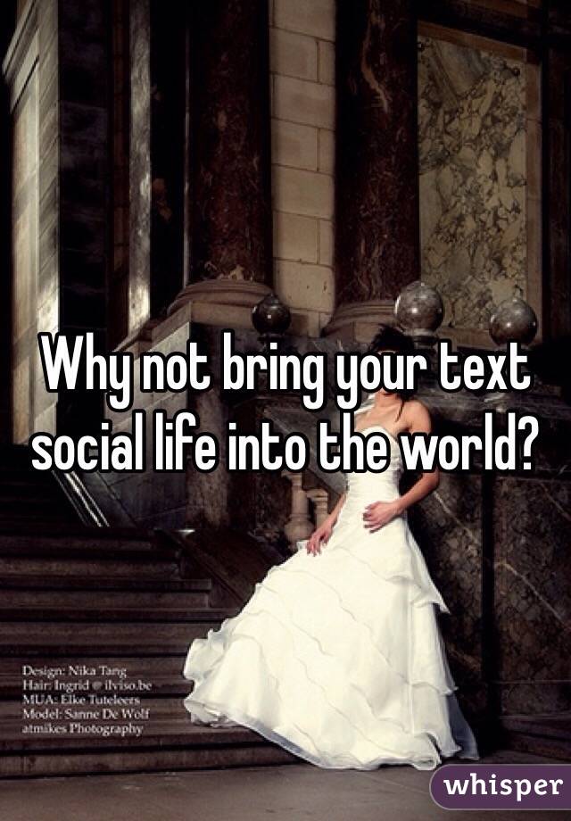 Why not bring your text social life into the world?