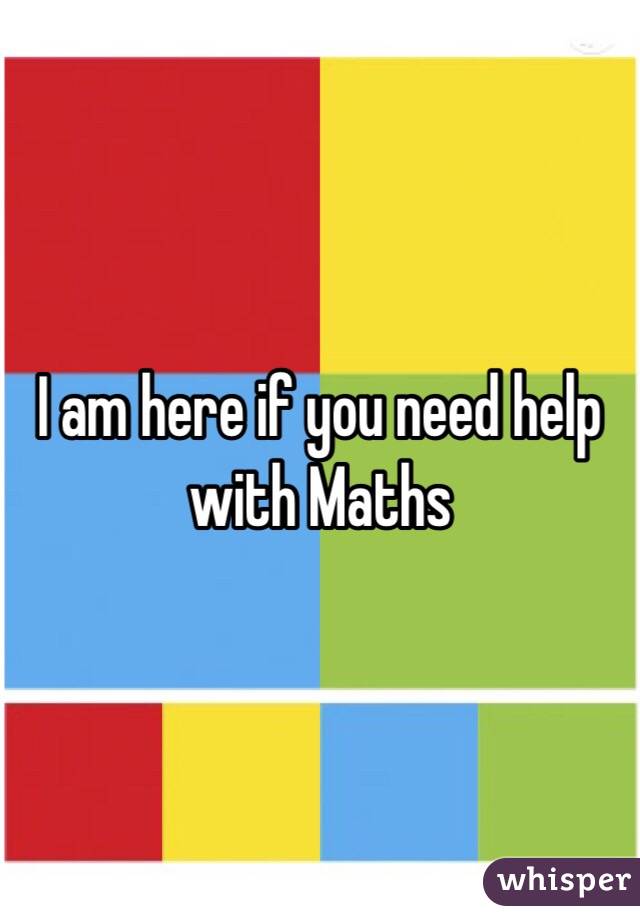 I am here if you need help with Maths 