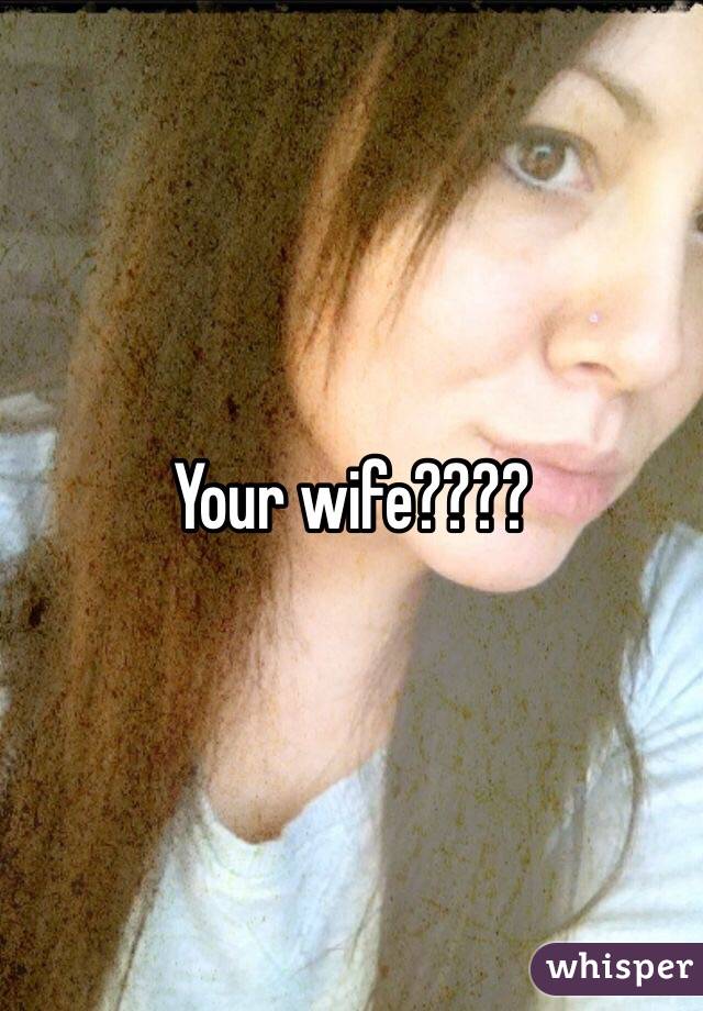 Your wife????