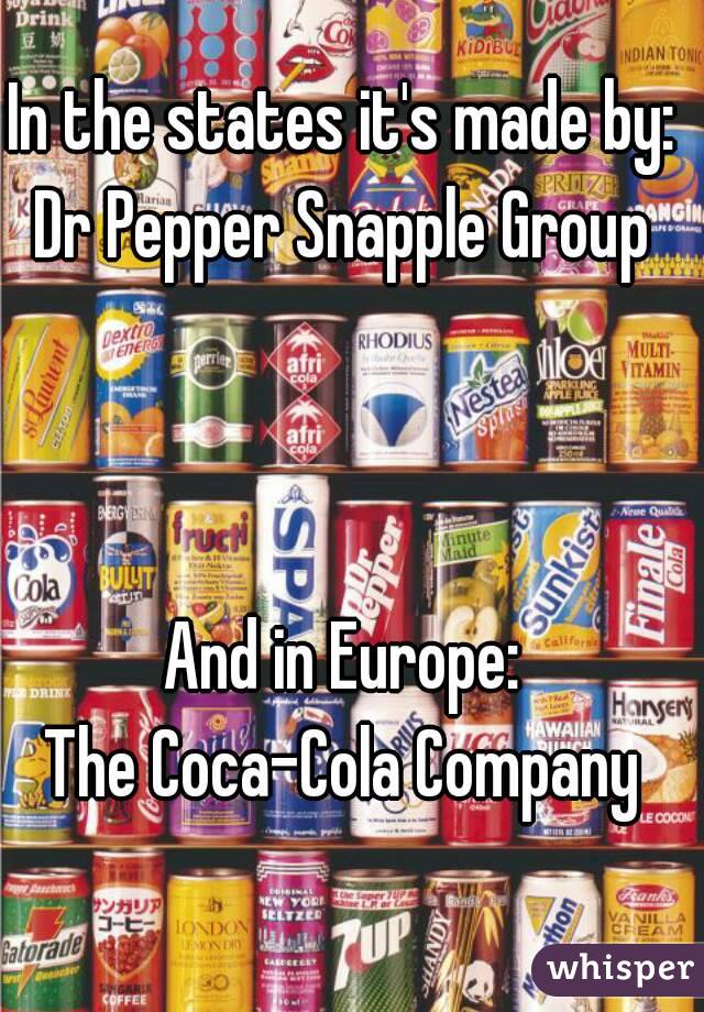 In the states it's made by:
Dr Pepper Snapple Group



And in Europe:
The Coca-Cola Company

