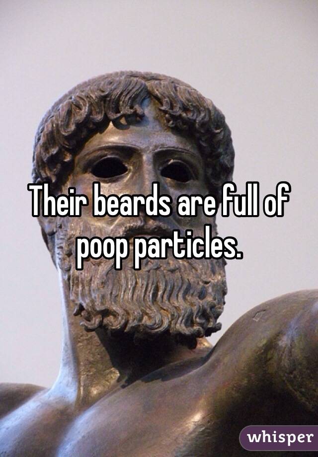 Their beards are full of poop particles.