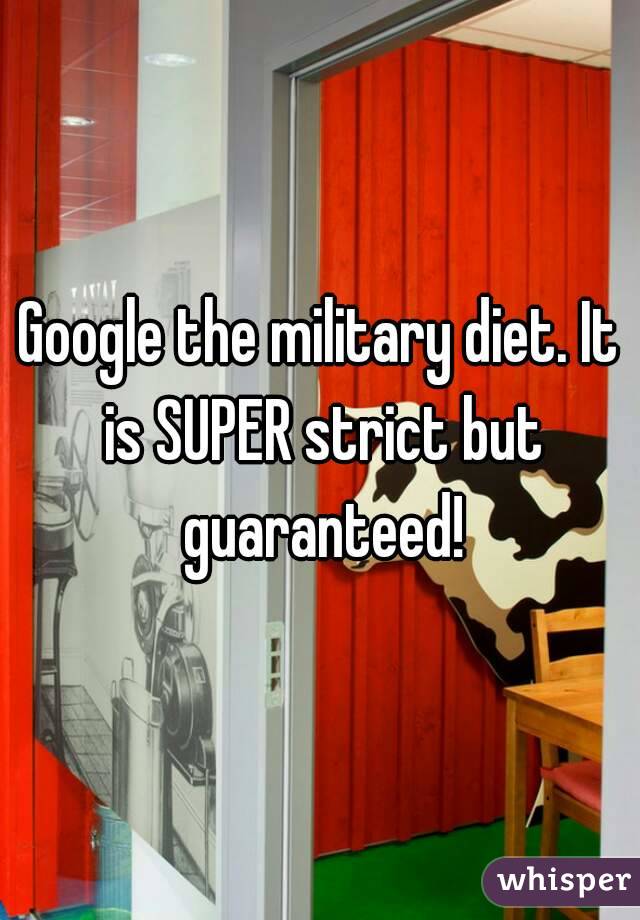 Google the military diet. It is SUPER strict but guaranteed!