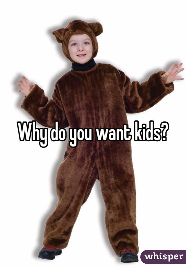 Why do you want kids?