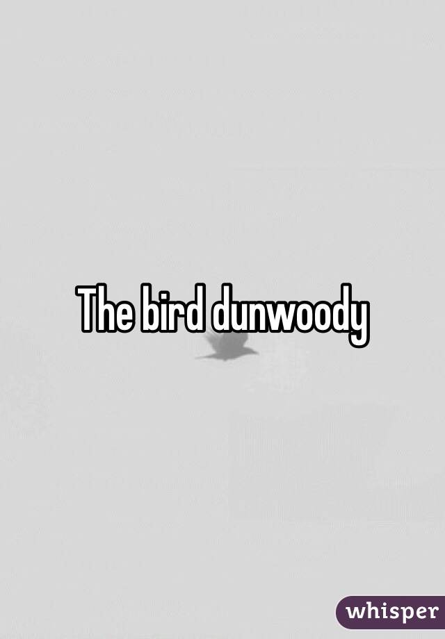 The bird dunwoody 