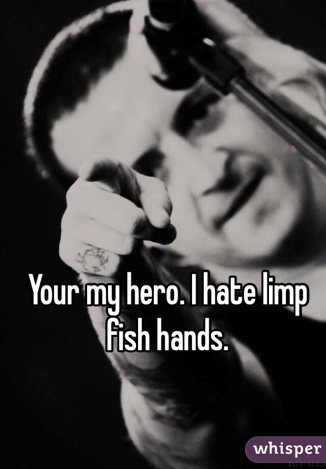 Your my hero. I hate limp fish hands. 