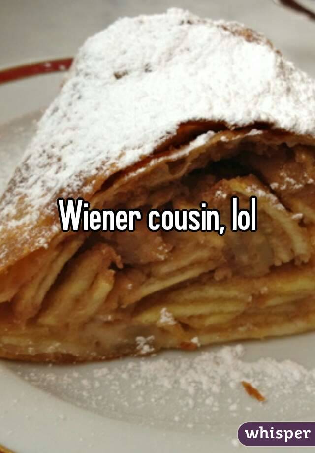 Wiener cousin, lol
