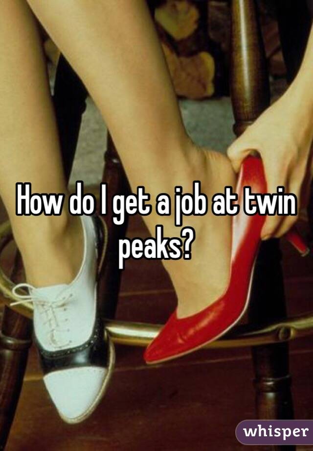 How do I get a job at twin peaks?