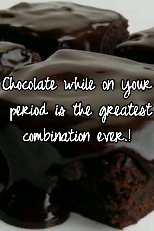 chocolate-while-on-your-period-is-the-greatest-combination-ever