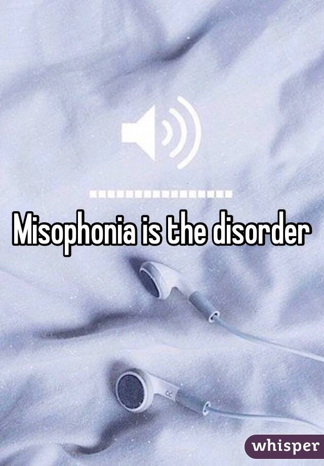Misophonia is the disorder
