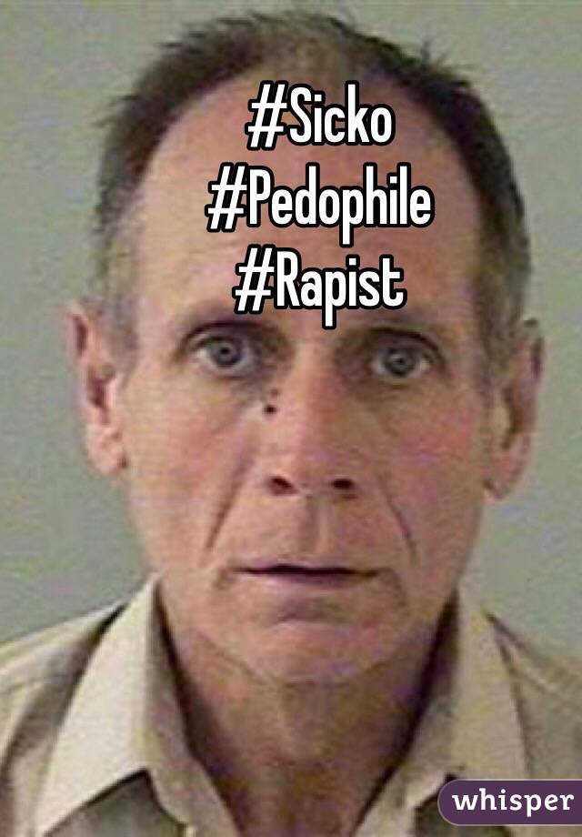 #Sicko
#Pedophile 
#Rapist