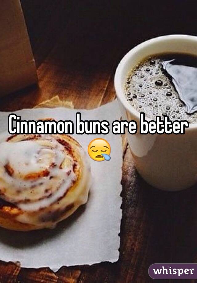 Cinnamon buns are better 😪