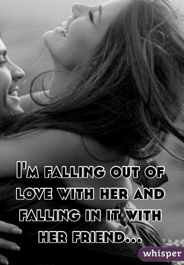 i-m-falling-out-of-love-with-her-and-falling-in-it-with-her-friend