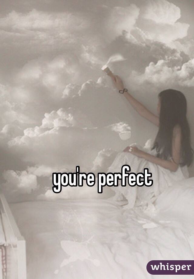 you're perfect 