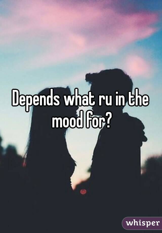 Depends what ru in the mood for?