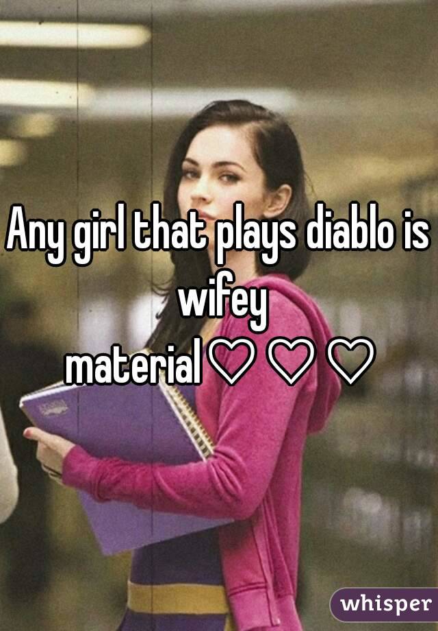 Any girl that plays diablo is wifey material♡♡♡