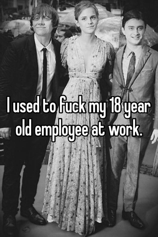 I Used To Fuck My 18 Year Old Employee At Work