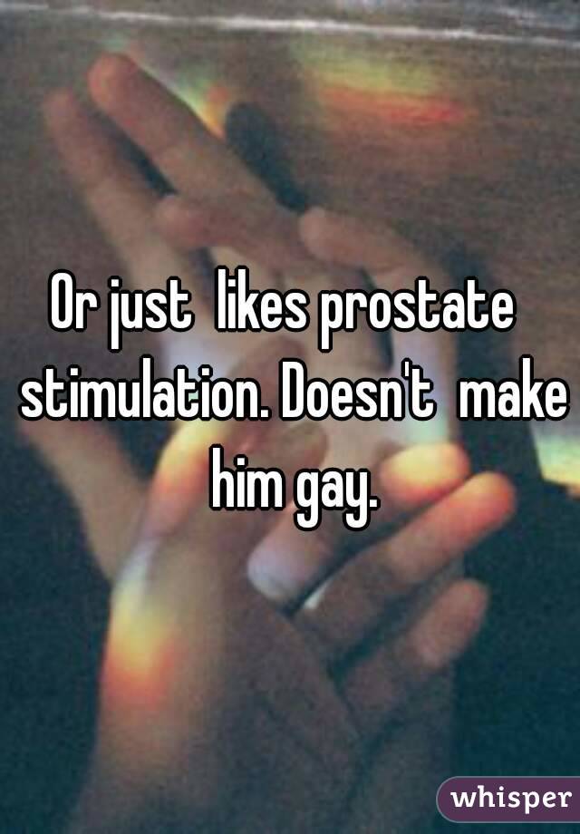 Or just  likes prostate  stimulation. Doesn't  make him gay.