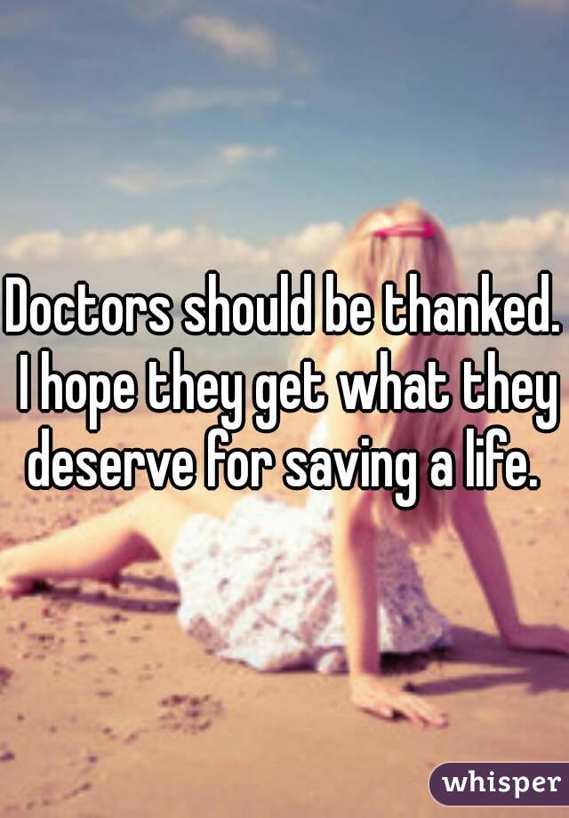 Doctors should be thanked. I hope they get what they deserve for saving a life. 