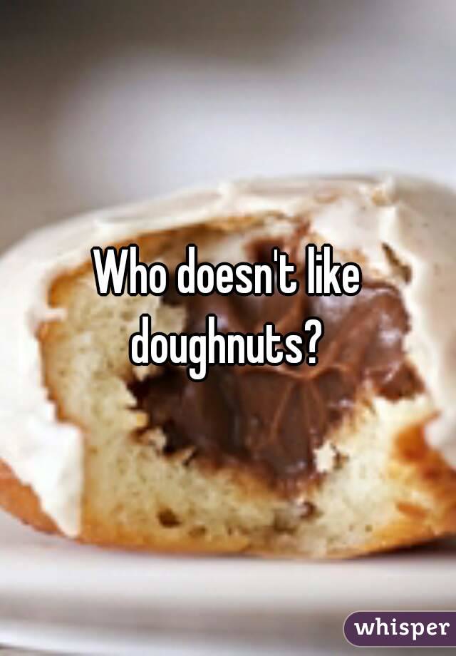 Who doesn't like doughnuts? 