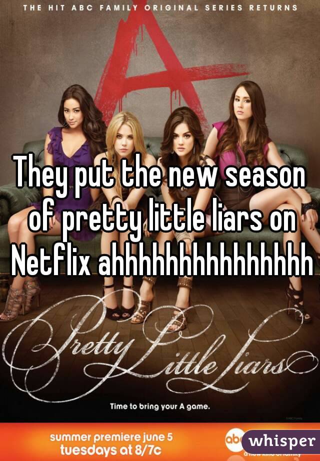 They put the new season of pretty little liars on Netflix ahhhhhhhhhhhhhhh