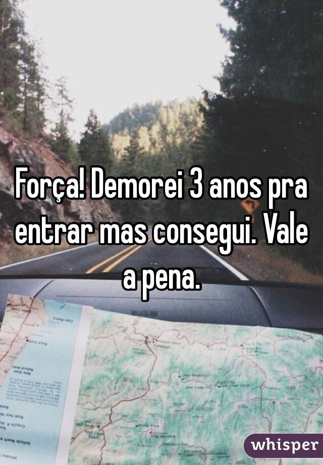 Força! Demorei 3 anos pra entrar mas consegui. Vale a pena. 