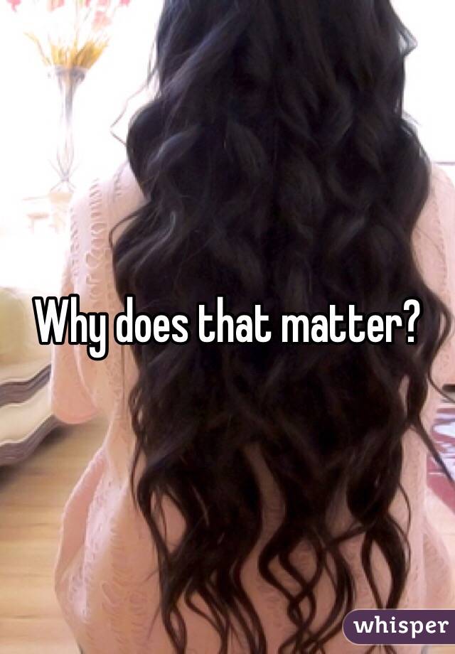 Why does that matter?