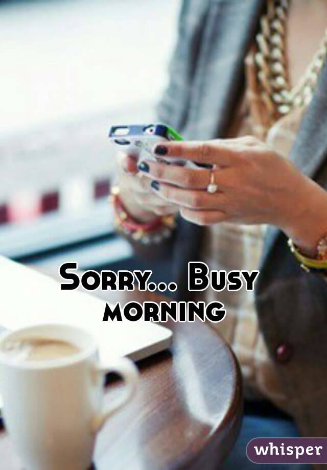 Sorry... Busy morning