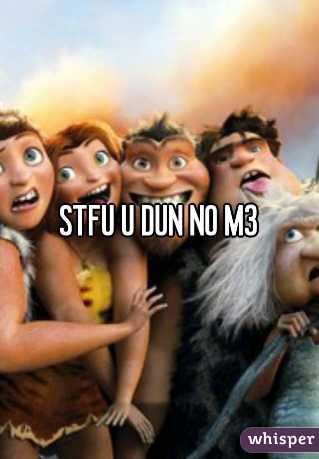 STFU U DUN NO M3