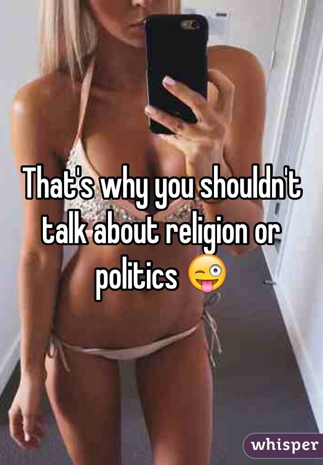 That's why you shouldn't talk about religion or politics 😜