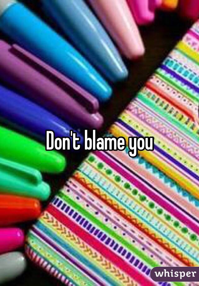 Don't blame you 