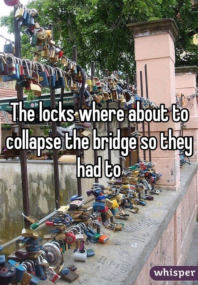 The locks where about to collapse the bridge so they had to