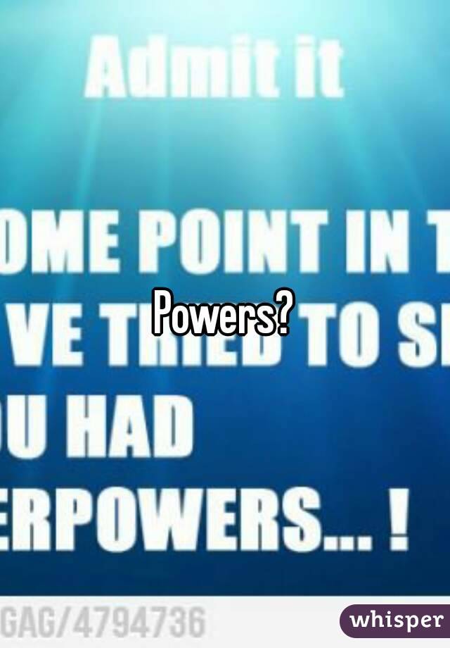 Powers?