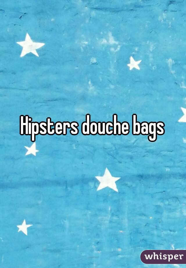 Hipsters douche bags