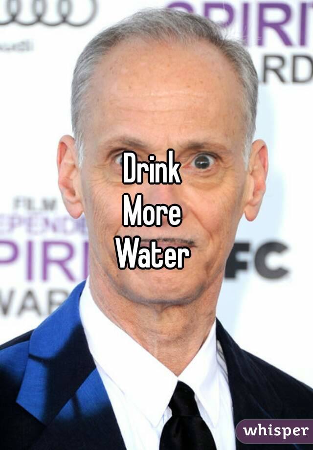 Drink 
More 
Water 
