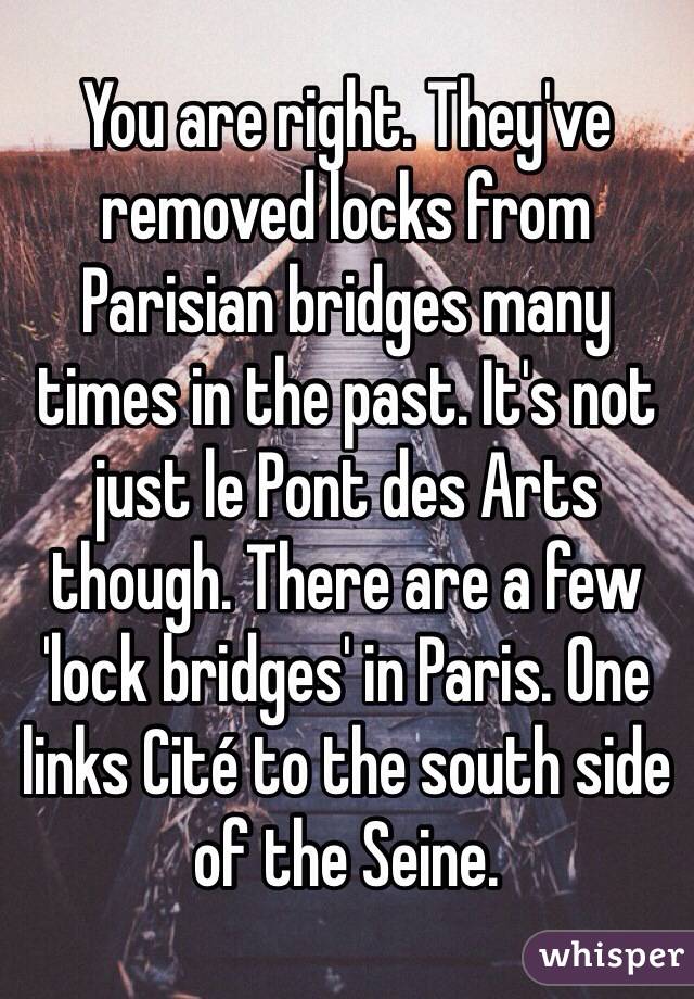 You are right. They've removed locks from Parisian bridges many times in the past. It's not just le Pont des Arts though. There are a few 'lock bridges' in Paris. One links Cité to the south side of the Seine. 