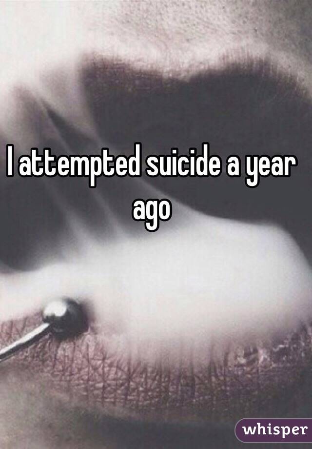 I attempted suicide a year ago