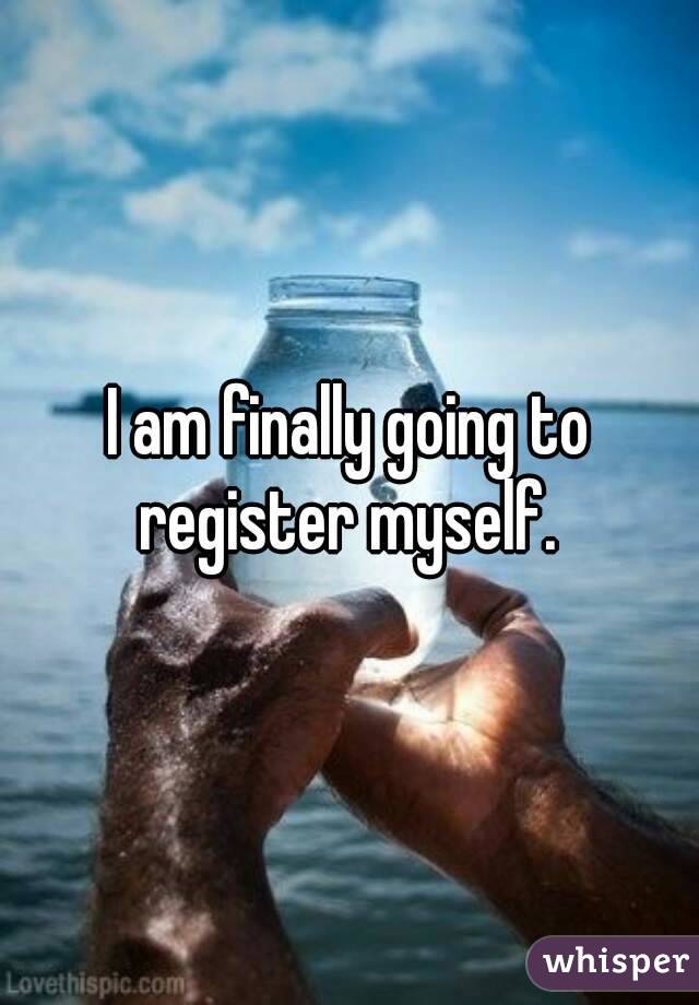 I am finally going to register myself. 