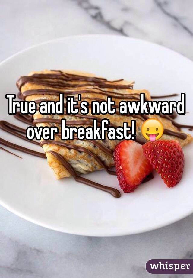 True and it's not awkward over breakfast! 😛