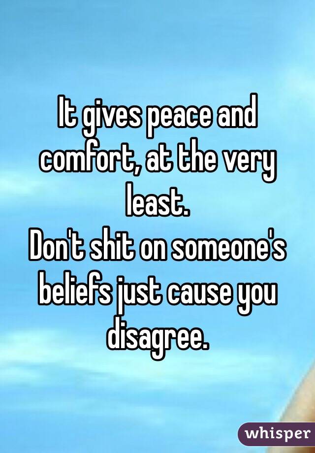 It gives peace and comfort, at the very least.
Don't shit on someone's beliefs just cause you disagree.