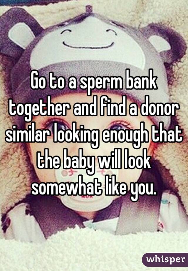 Go to a sperm bank together and find a donor similar looking enough that the baby will look somewhat like you.