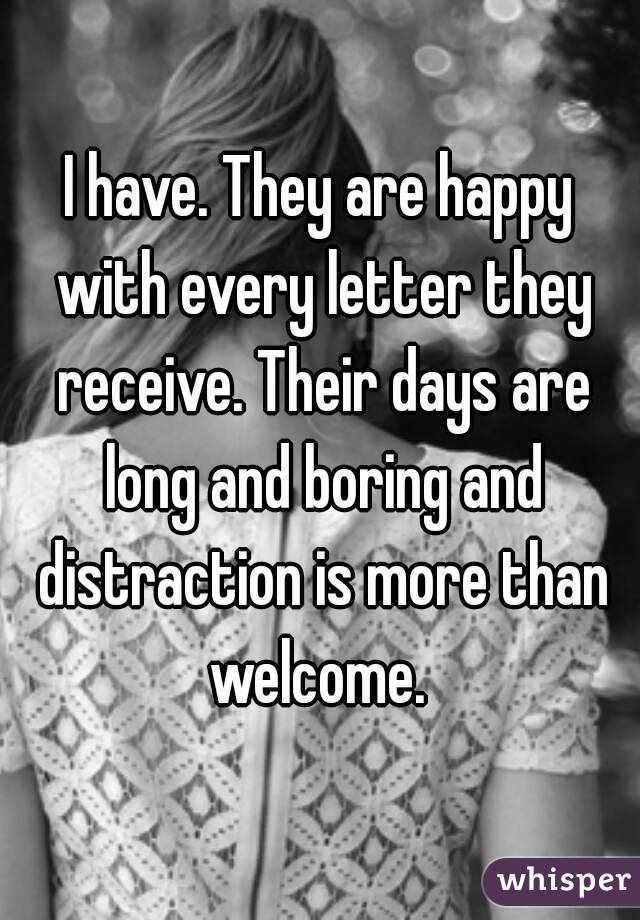 I have. They are happy with every letter they receive. Their days are long and boring and distraction is more than welcome. 