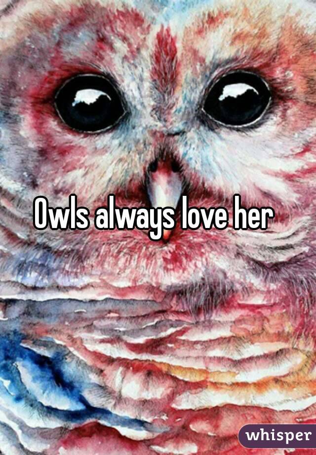 Owls always love her 