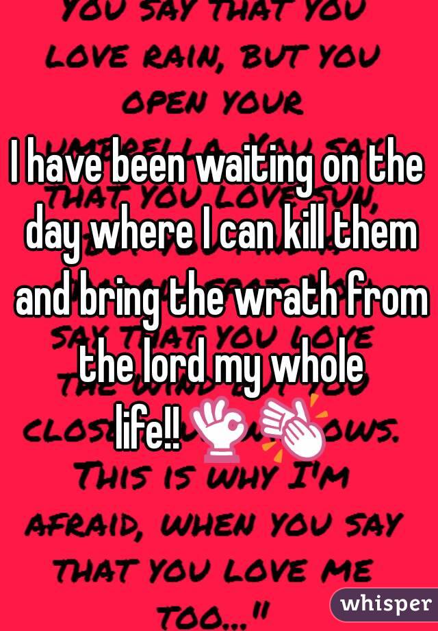 I have been waiting on the day where I can kill them and bring the wrath from the lord my whole life!!👌👏