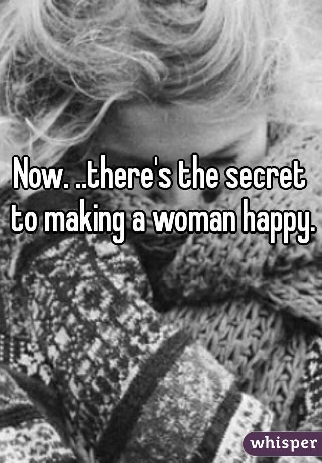 Now. ..there's the secret to making a woman happy. 