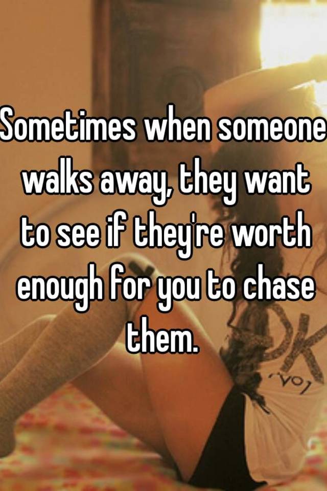 sometimes-when-someone-walks-away-they-want-to-see-if-they-re-worth