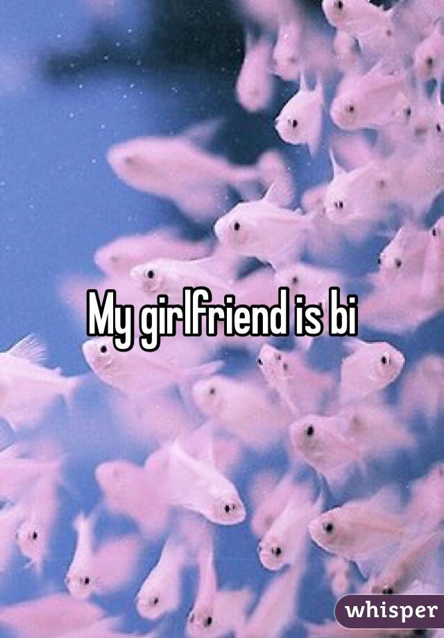 My girlfriend is bi