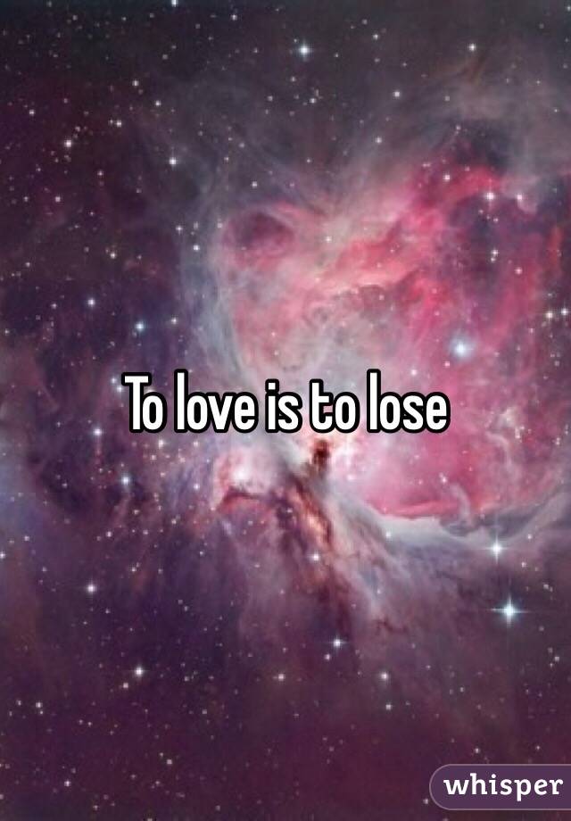 To love is to lose 
